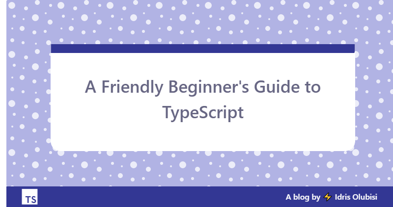 A Friendly Beginner’s Guide to TypeScript