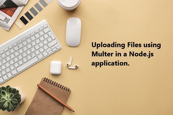 Uploading Files Using Multer in a Node.js Application